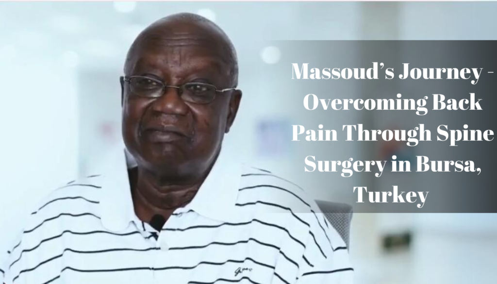 Massoud’s Journey - Overcoming Back Pain Through Spine Surgery in Bursa, Turkey