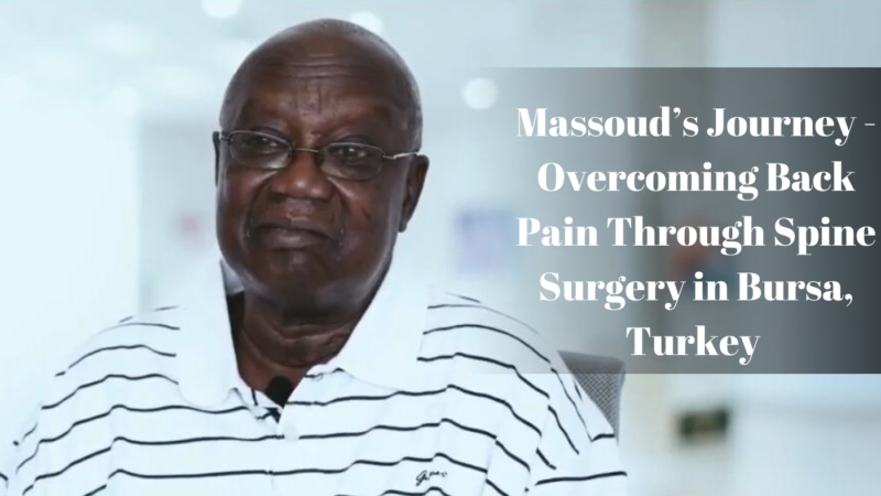 Massoud’s Journey - Overcoming Back Pain Through Spine Surgery in Bursa, Turkey