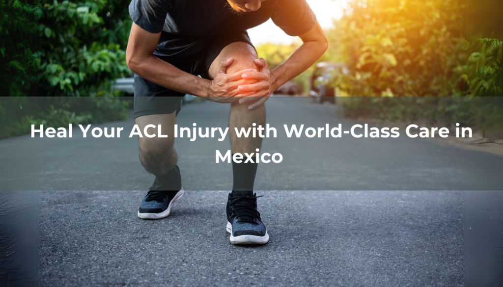 Heal Your ACL Injury with World-Class Care in Mexico