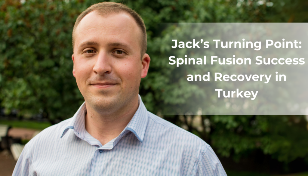 Jack’s Turning Point Spinal Fusion Success and Recovery in Turkey