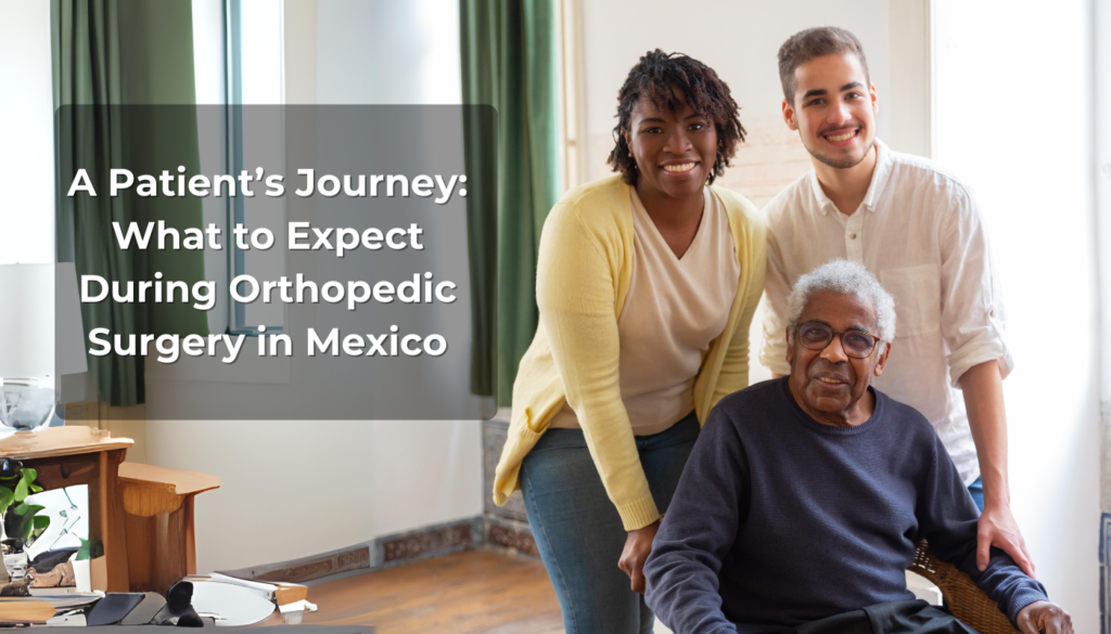 A Patient’s Journey: What to Expect During Orthopedic Surgery in Mexico