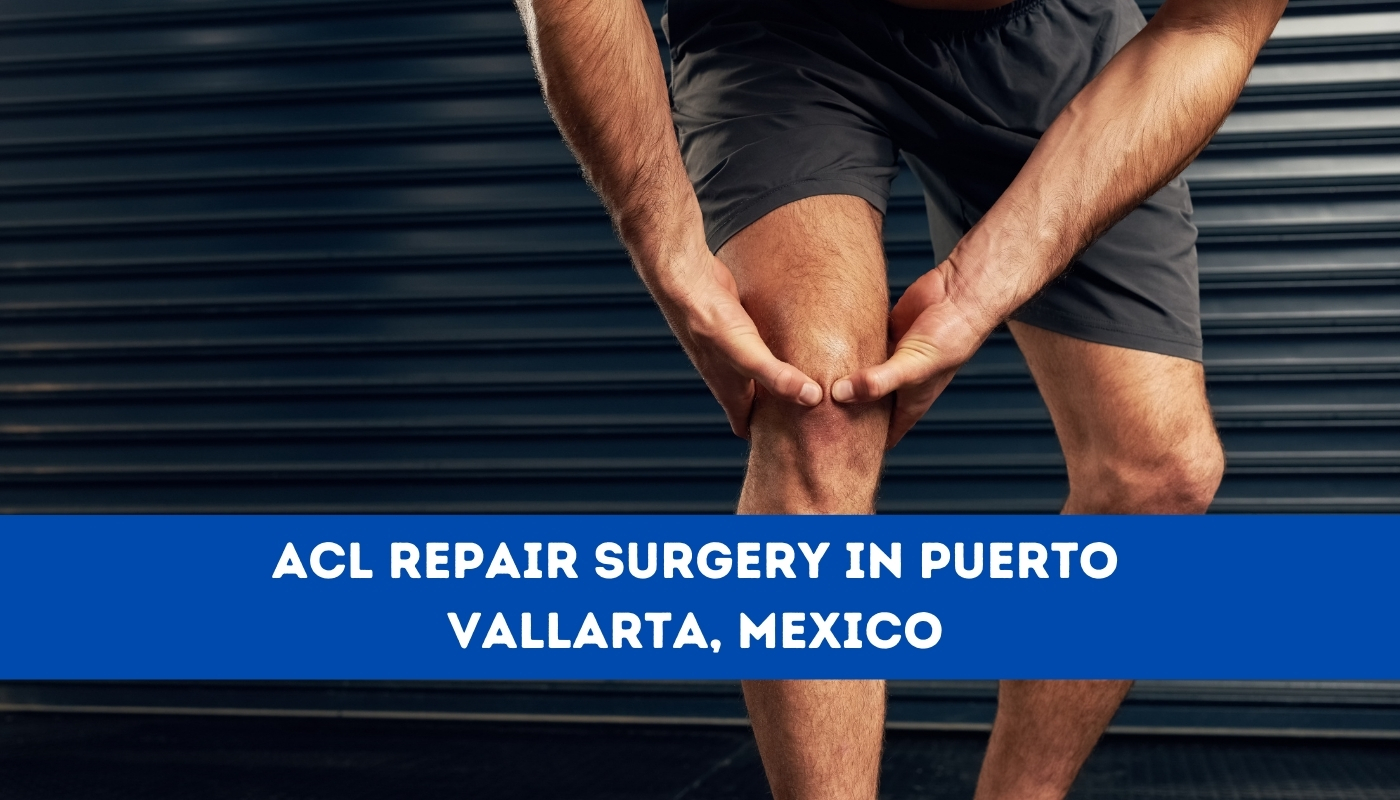 ACL Repair Surgery in Puerto Vallarta, Mexico