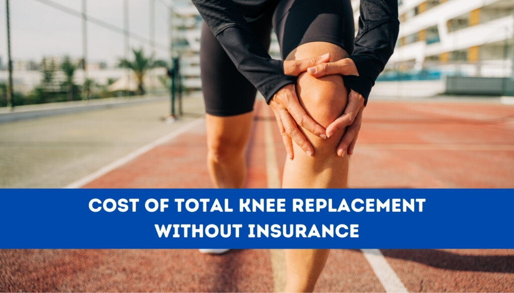 Cost of Total Knee Replacement Without Insurance