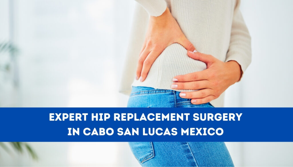 Expert Hip Replacement Surgery in Cabo San Lucas Mexico