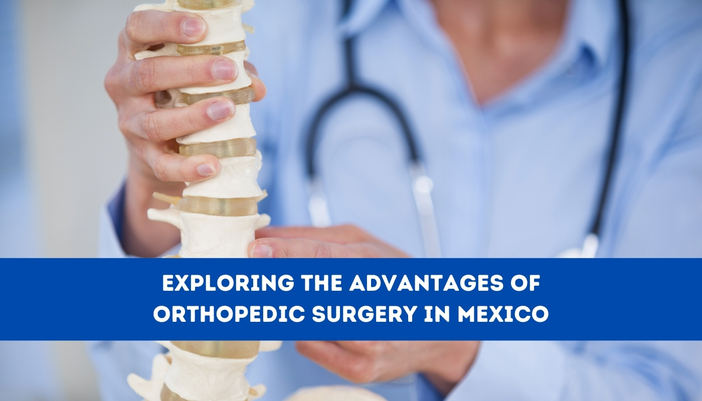 Exploring the Advantages of Orthopedic Surgery in Mexico