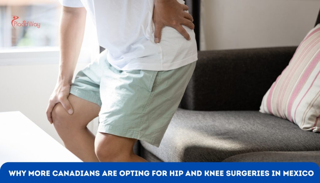 Why More Canadians Are Opting for Hip and Knee Surgeries in Mexico