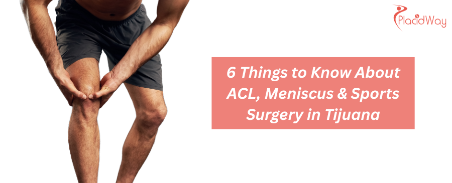 6 Things to Know About ACL, Meniscus & Sports Surgery in Tijuana