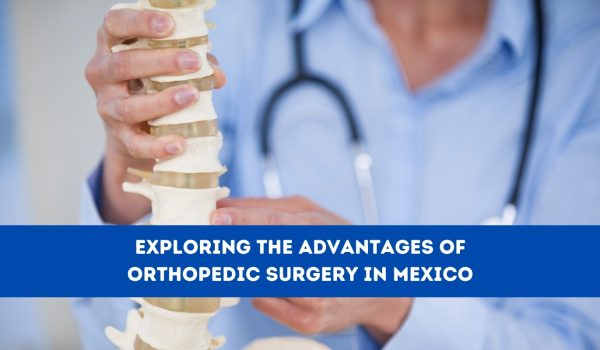 Exploring the Advantages of Orthopedic Surgery in Mexico